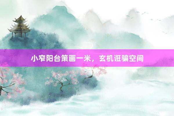 小窄阳台策画一米，玄机诳骗空间