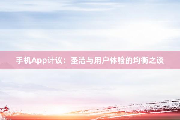 手机App计议：圣洁与用户体验的均衡之谈