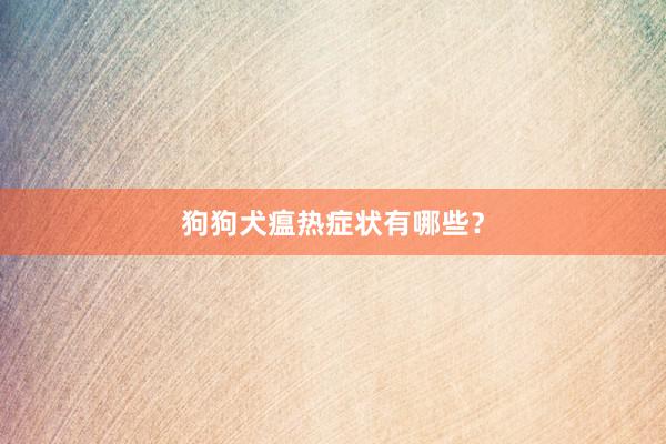 狗狗犬瘟热症状有哪些？